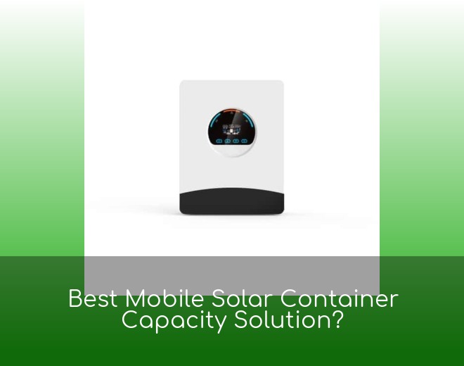 Best Mobile Solar Container Capacity Solution?